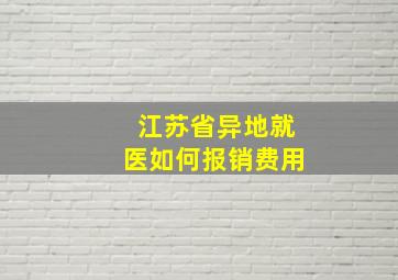 江苏省异地就医如何报销费用