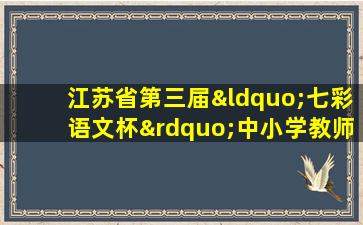 江苏省第三届“七彩语文杯”中小学教师正书书法比赛