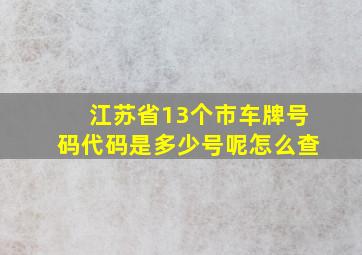 江苏省13个市车牌号码代码是多少号呢怎么查