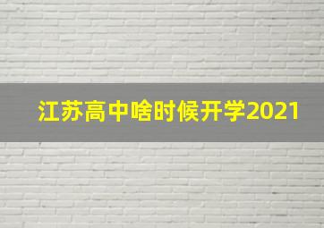 江苏高中啥时候开学2021