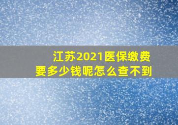 江苏2021医保缴费要多少钱呢怎么查不到