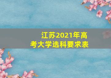 江苏2021年高考大学选科要求表