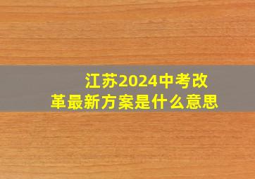 江苏2024中考改革最新方案是什么意思