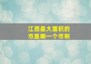 江西最大面积的市是哪一个市啊