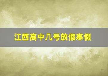 江西高中几号放假寒假