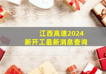 江西高速2024新开工最新消息查询