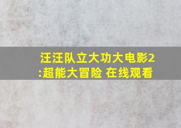 汪汪队立大功大电影2:超能大冒险 在线观看