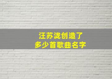 汪苏泷创造了多少首歌曲名字