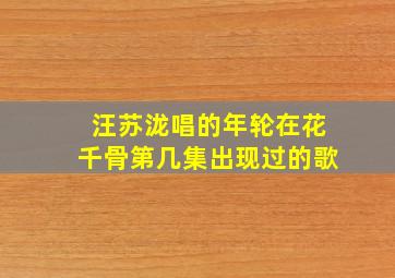 汪苏泷唱的年轮在花千骨第几集出现过的歌