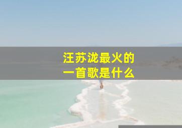 汪苏泷最火的一首歌是什么