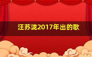 汪苏泷2017年出的歌