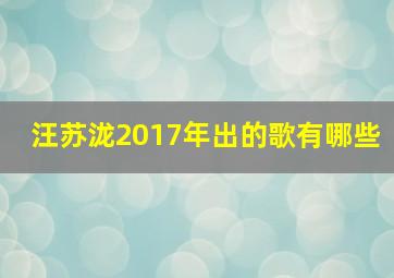 汪苏泷2017年出的歌有哪些