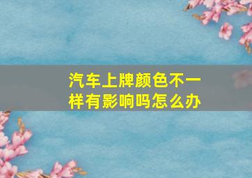 汽车上牌颜色不一样有影响吗怎么办