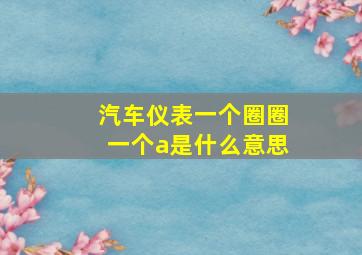 汽车仪表一个圈圈一个a是什么意思