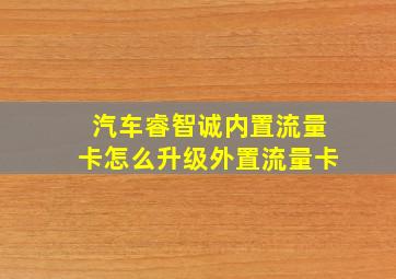 汽车睿智诚内置流量卡怎么升级外置流量卡