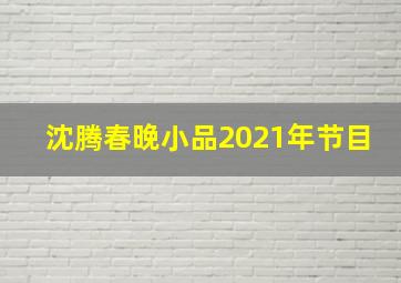 沈腾春晚小品2021年节目