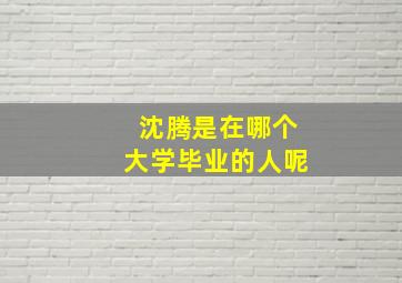 沈腾是在哪个大学毕业的人呢