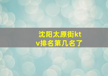 沈阳太原街ktv排名第几名了