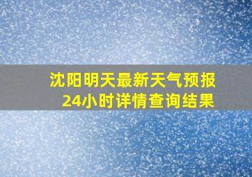 沈阳明天最新天气预报24小时详情查询结果