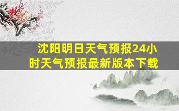 沈阳明日天气预报24小时天气预报最新版本下载