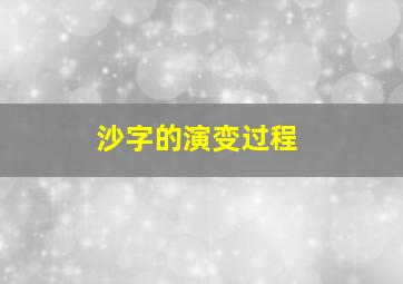 沙字的演变过程