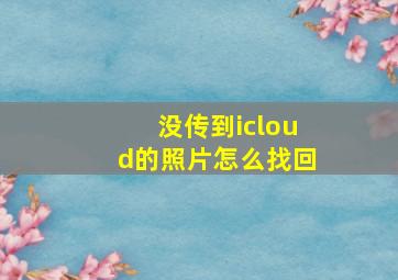 没传到icloud的照片怎么找回