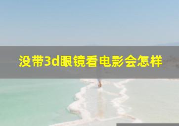 没带3d眼镜看电影会怎样