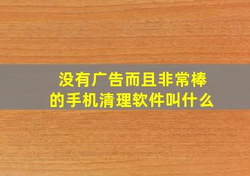 没有广告而且非常棒的手机清理软件叫什么