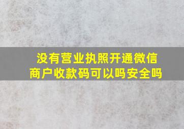 没有营业执照开通微信商户收款码可以吗安全吗