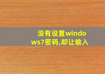 没有设置windows7密码,却让输入