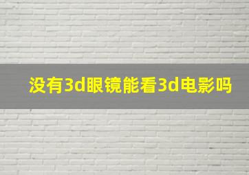 没有3d眼镜能看3d电影吗