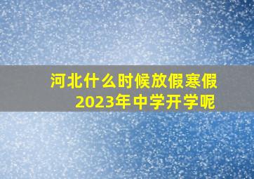 河北什么时候放假寒假2023年中学开学呢