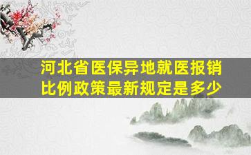 河北省医保异地就医报销比例政策最新规定是多少