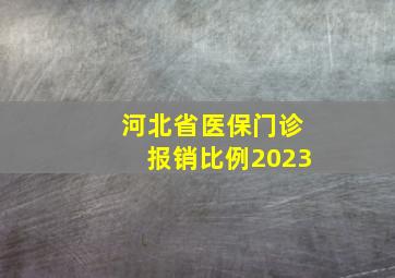 河北省医保门诊报销比例2023