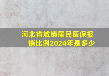 河北省城镇居民医保报销比例2024年是多少