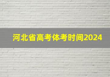 河北省高考体考时间2024