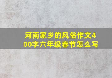 河南家乡的风俗作文400字六年级春节怎么写