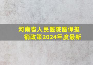 河南省人民医院医保报销政策2024年度最新