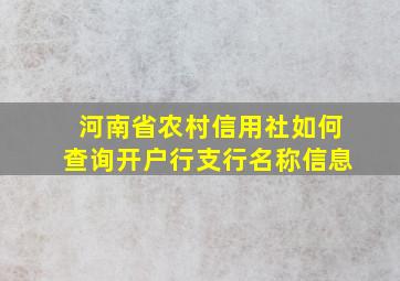 河南省农村信用社如何查询开户行支行名称信息