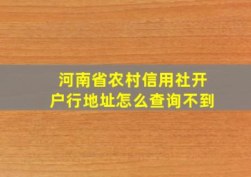 河南省农村信用社开户行地址怎么查询不到