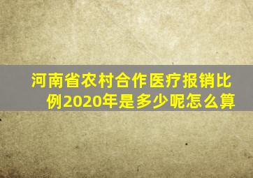 河南省农村合作医疗报销比例2020年是多少呢怎么算