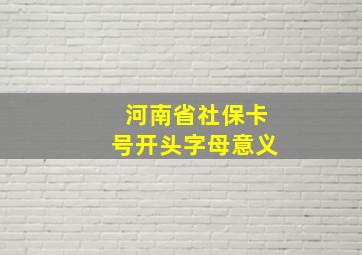 河南省社保卡号开头字母意义