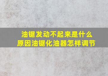 油锯发动不起来是什么原因油锯化油器怎样调节