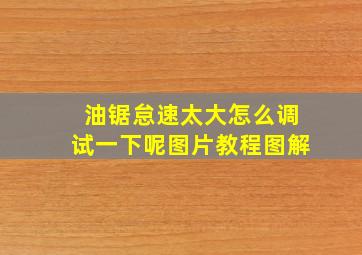 油锯怠速太大怎么调试一下呢图片教程图解