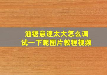 油锯怠速太大怎么调试一下呢图片教程视频