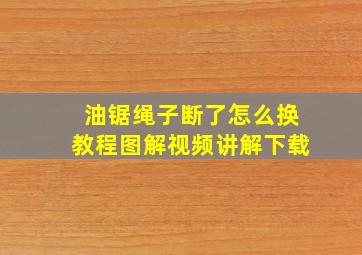 油锯绳子断了怎么换教程图解视频讲解下载