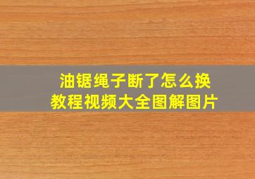 油锯绳子断了怎么换教程视频大全图解图片