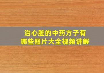 治心脏的中药方子有哪些图片大全视频讲解