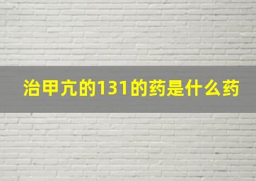 治甲亢的131的药是什么药