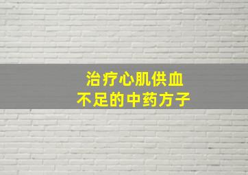 治疗心肌供血不足的中药方子